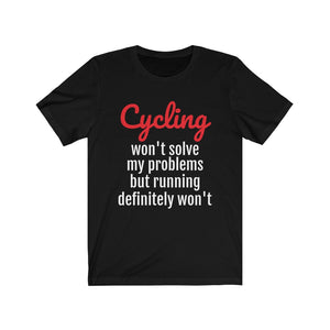 Cycling won't solve my problems but running definitely won't