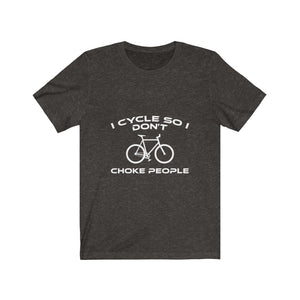 I cycle so I don't choke people