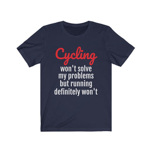 Cycling won't solve my problems but running definitely won't