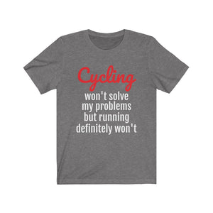 Cycling won't solve my problems but running definitely won't